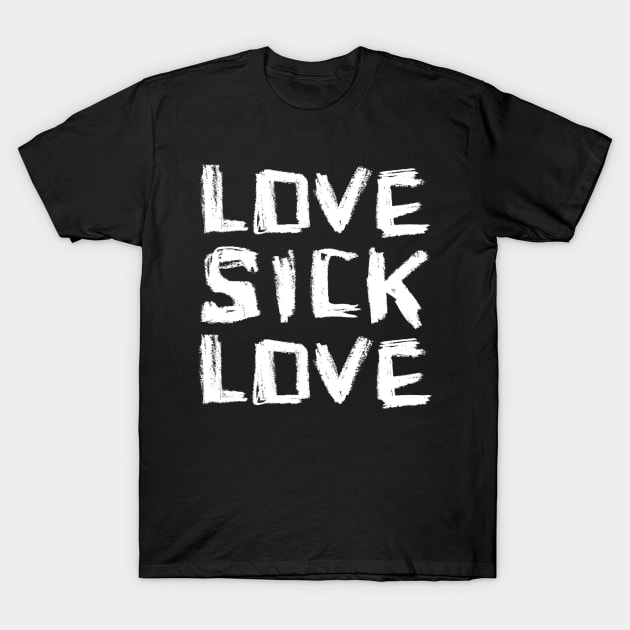 Love, Sick Love, Lovesick Love T-Shirt by badlydrawnbabe